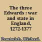 The three Edwards : war and state in England, 1272-1377 /