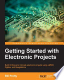 Getting started with ectronic projects : build thrilling and intricate electronic projects using LM555, ZigBee, and BeagleBone /