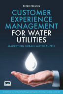 Customer experience management for water utilities : marketing urban water supply /