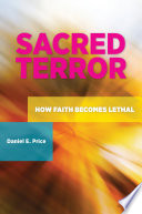 Sacred terror how faith becomes lethal /