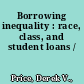 Borrowing inequality : race, class, and student loans /