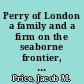 Perry of London a family and a firm on the seaborne frontier, 1615-1753 /