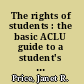 The rights of students : the basic ACLU guide to a student's rights /