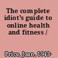 The complete idiot's guide to online health and fitness /