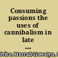 Consuming passions the uses of cannibalism in late medieval and early modern Europe /