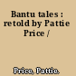 Bantu tales : retold by Pattie Price /