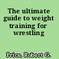The ultimate guide to weight training for wrestling