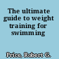 The ultimate guide to weight training for swimming