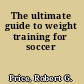 The ultimate guide to weight training for soccer