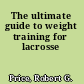 The ultimate guide to weight training for lacrosse