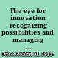 The eye for innovation recognizing possibilities and managing the creative enterprise /