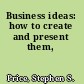 Business ideas: how to create and present them,