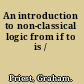 An introduction to non-classical logic from if to is /