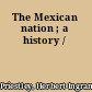 The Mexican nation ; a history /