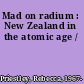 Mad on radium : New Zealand in the atomic age /