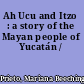 Ah Ucu and Itzo : a story of the Mayan people of Yucatán /