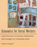 Economics for social workers : social outcomes of economic globalization, with strategies for community action /