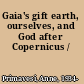 Gaia's gift earth, ourselves, and God after Copernicus /