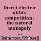 Direct electric utility competition : the natural monopoly myth /