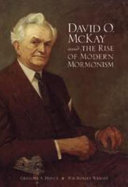 David O. McKay and the rise of modern Mormonism /