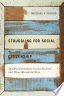 Struggling for social citizenship : disabled Canadians, income security, and prime ministrial eras /