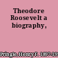 Theodore Roosevelt a biography,