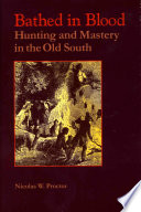 Bathed in blood hunting and mastery in the Old South /