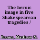 The heroic image in five Shakespearean tragedies /