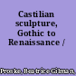 Castilian sculpture, Gothic to Renaissance /