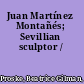 Juan Martínez Montañés; Sevillian sculptor /