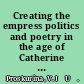 Creating the empress politics and poetry in the age of Catherine II /