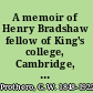 A memoir of Henry Bradshaw fellow of King's college, Cambridge, and university librarian.