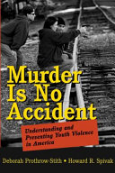 Murder is no accident : understanding and preventing youth violence in America /