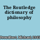 The Routledge dictionary of philosophy
