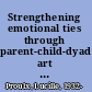 Strengthening emotional ties through parent-child-dyad art therapy interventions with infants and preschoolers /