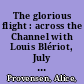 The glorious flight : across the Channel with Louis Blériot, July 25, 1909 /