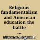 Religious fundamentalism and American education the battle for the public schools /
