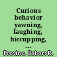 Curious behavior yawning, laughing, hiccupping, and beyond /