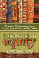 Envisioning equity : educating and graduating low-income, first-generation, and minority college students /