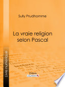 La vraie religion selon Pascal /