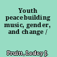 Youth peacebuilding music, gender, and change /
