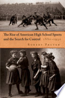 The rise of American high school sports and the search for control, 1880-1930 /