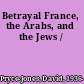 Betrayal France, the Arabs, and the Jews /