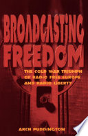 Broadcasting freedom : the Cold War triumph of Radio Free Europe and Radio Liberty /