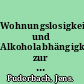 Wohnungslosigkeit und Alkoholabhängigkeit zur Situation chronisch mehrfachbeeinträchtigter Abhängigkeitskranker in der Bundesrepublik Deutschland /