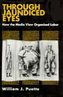 Through jaundiced eyes : how the media view organized labor /