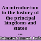 An introduction to the history of the principal kingdoms and states of Europe /