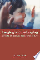 Longing and belonging parents, children, and consumer culture /