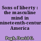 Sons of liberty : the masculine mind in nineteenth-century America /