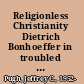 Religionless Christianity Dietrich Bonhoeffer in troubled times /